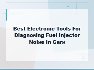 Best Electronic Tools for Diagnosing Fuel Injector Noise in Cars