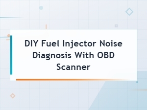 Diy Fuel Injector Noise Diagnosis Using an Obd Scanner at Home