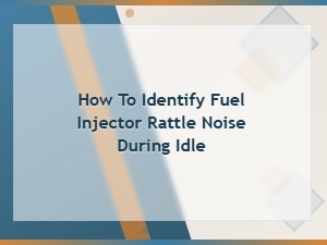 How to Identify Fuel Injector Rattle Noise During Idle: Key Signs and Tips