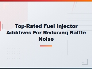 Top-Rated Fuel Injector Additives for Reducing Engine Rattle Noise