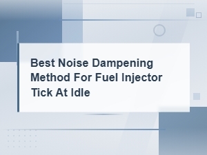 Best Noise Dampening Methods to Quiet Fuel Injector Tick at Idle
