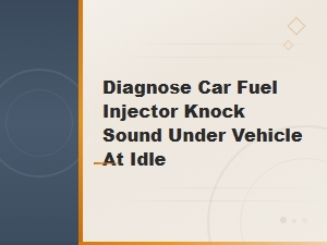 Diagnose Car Fuel Injector Knock Sound Under Vehicle at Idle