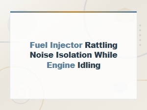 Fuel Injector Rattling Noise Isolation Techniques at Idle Speed