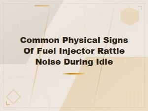Physical Inspection for Fuel Injector Rattle Noise at Idle: Common Signs to Check