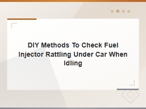 Diy Methods to Check Fuel Injector Rattling Under Your Car While Idling