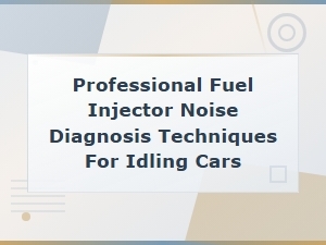 Professional Fuel Injector Noise Diagnosis Techniques for Idling Cars