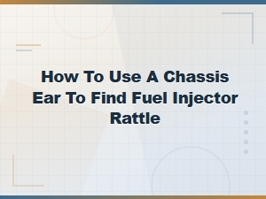 How to Use a Chassis Ear to Find Fuel Injector Rattle